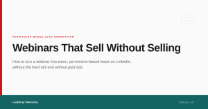 Webinars That Sell Without Selling: A Practical Guide to Permission-Based Lead Generation