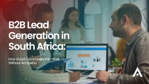 B2B Lead Generation in South Africa: How Good Companies Win Work Without Ad Spend