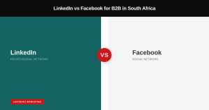 LinkedIn vs Facebook for B2B Marketing in South Africa: Where Should You Spend Your Time?